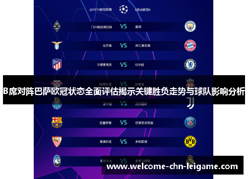 B席对阵巴萨欧冠状态全面评估揭示关键胜负走势与球队影响分析 B席对阵巴萨欧冠状态全面评估揭示关键胜负走势与球队影响分析