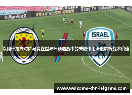 以阿什拉夫对阵马竞在世界杯预选赛中的关键作用深度解析战术价值