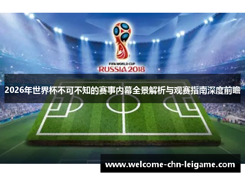 2026年世界杯不可不知的赛事内幕全景解析与观赛指南深度前瞻 2026年世界杯不可不知的赛事内幕全景解析与观赛指南深度前瞻