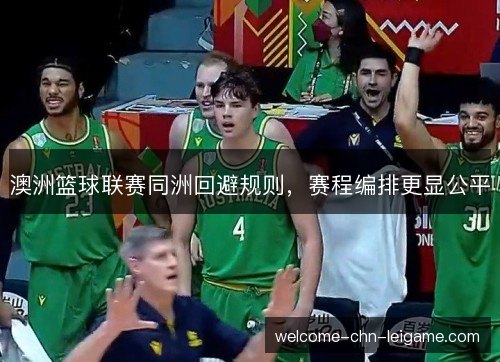 澳洲篮球联赛同洲回避规则,赛程编排更显公平 澳洲篮球联赛同洲回避规则,赛程编排更显公平